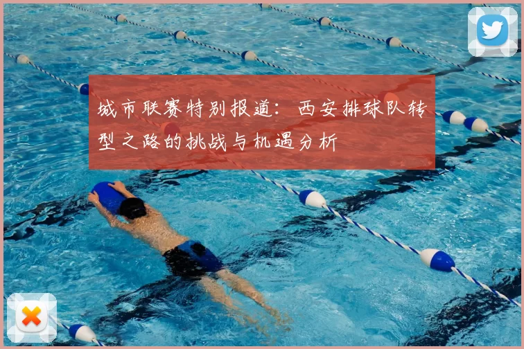 城市联赛特别报道：西安排球队转型之路的挑战与机遇分析