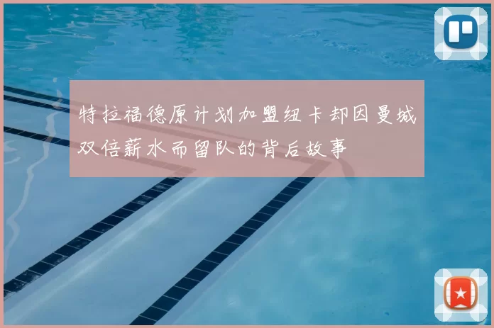特拉福德原计划加盟纽卡却因曼城双倍薪水而留队的背后故事