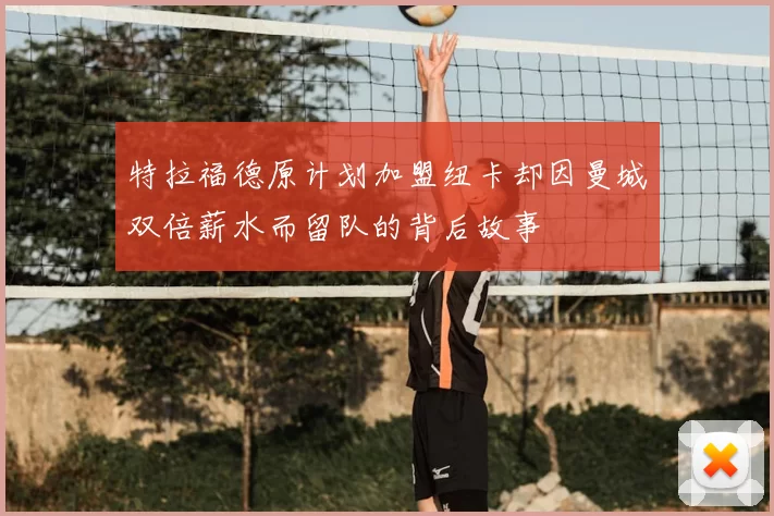 特拉福德原计划加盟纽卡却因曼城双倍薪水而留队的背后故事