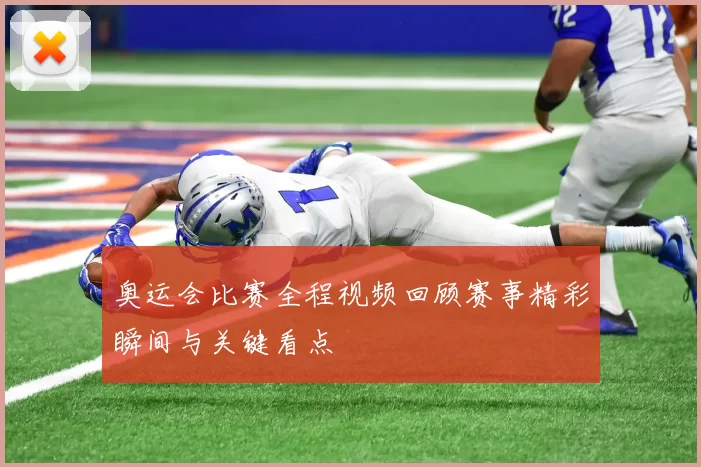 奥运会比赛全程视频回顾赛事精彩瞬间与关键看点