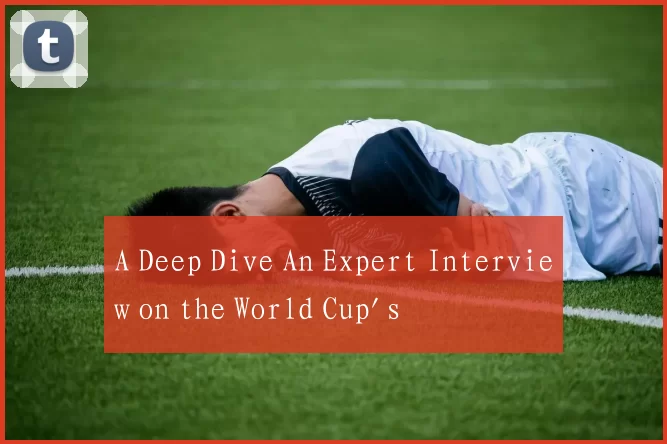A Deep Dive An Expert Interview on the World Cup's