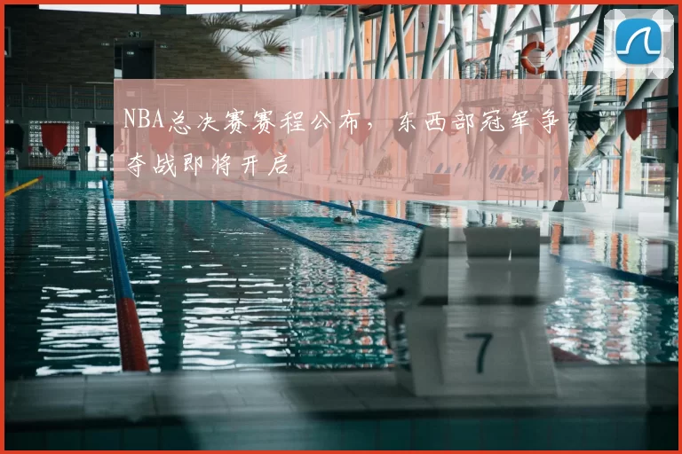NBA总决赛赛程公布，东西部冠军争夺战即将开启