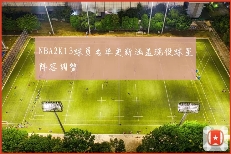 NBA2K13球员名单更新涵盖现役球星阵容调整