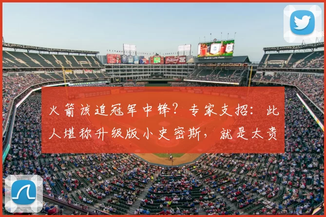 火箭该追冠军中锋?专家支招:此人堪称升级版小史密斯,就是太贵