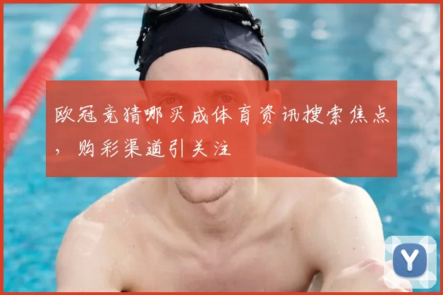 欧冠竞猜哪买成体育资讯搜索焦点，购彩渠道引关注