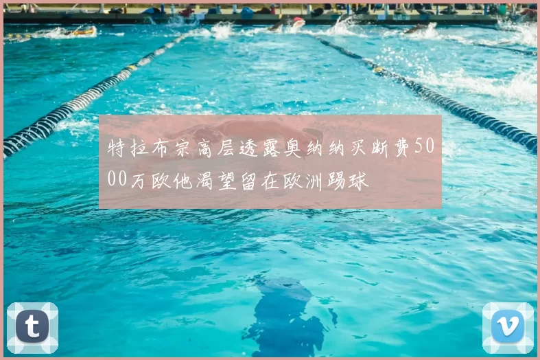 特拉布宗高层透露奥纳纳买断费5000万欧他渴望留在欧洲踢球