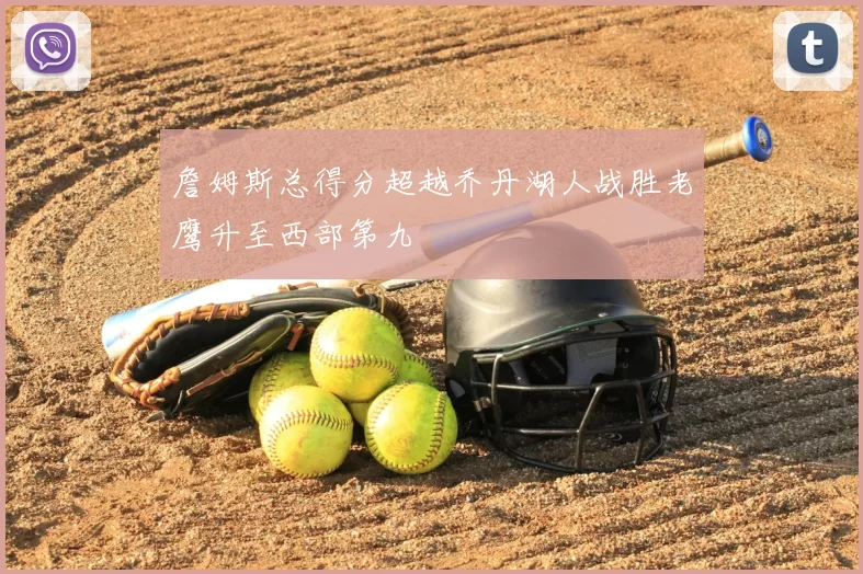 詹姆斯总得分超越乔丹湖人战胜老鹰升至西部第九