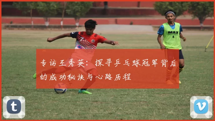 专访王秀英：探寻乒乓球冠军背后的成功秘诀与心路历程