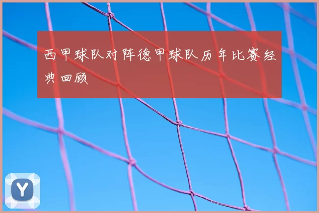 西甲球队对阵德甲球队历年比赛经典回顾