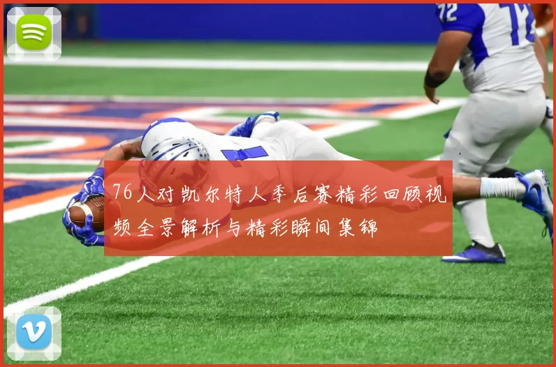 76人对凯尔特人季后赛精彩回顾视频全景解析与精彩瞬间集锦