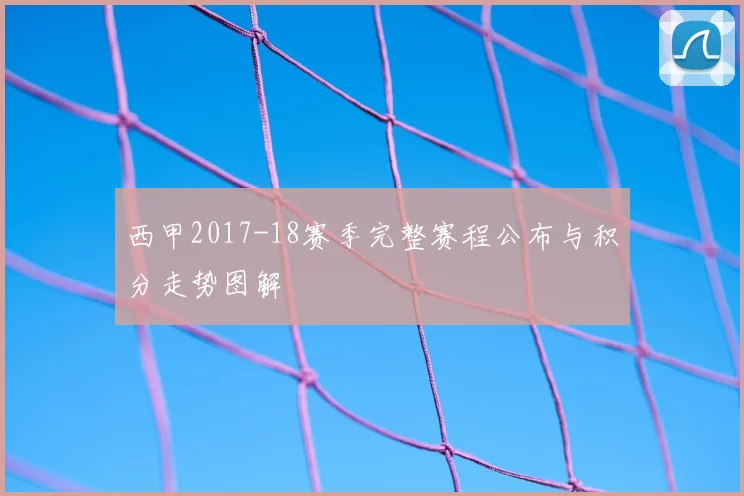 西甲2017-18赛季完整赛程公布与积分走势图解
